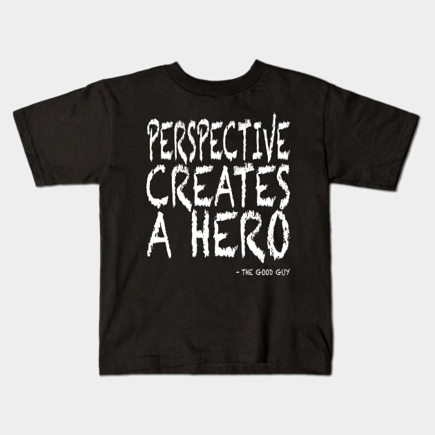 Perspective Creates A Hero Kids T-Shirt by ROEW